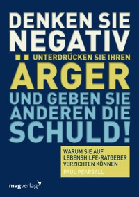Denken Sie negativ, unterdrücken Sie Ihren Ärger und geben Sie anderen die Schuld - Paul Pearsall - E-Book