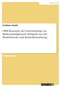 CRM Konzepte als Unterstützung von Markenmanagement. Beispiele aus der Modebranche und Kostenbetrachtung - Liridona Gashi - E-Book