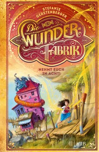 Die Wunderfabrik – Nehmt euch in Acht! - Stefanie Gerstenberger - E-Book