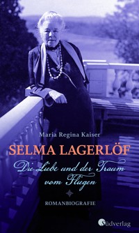 Selma Lagerlöf - Die Liebe und der Traum vom Fliegen - Maria Regina Kaiser - E-Book