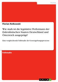 Wie stark ist die legislative Performanz der föderalistischen Staaten Deutschland und Österreich ausgeprägt? - Florian Rotkowski - E-Book