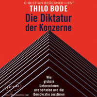 Die Diktatur der Konzerne - Wie globale Unternehmen uns schaden und die Demokratie zerstören (Ungekürzte Lesung) - Thilo Bode - Hörbuch