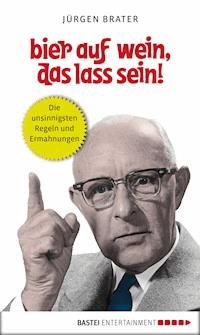 Bier auf Wein, das lass sein! - Jürgen Brater - E-Book