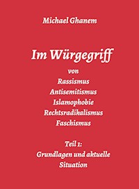 Im Würgegriff von Rassismus Antisemitismus Islamophobie Rechtsradikalismus Faschismus - Michael Ghanem - E-Book