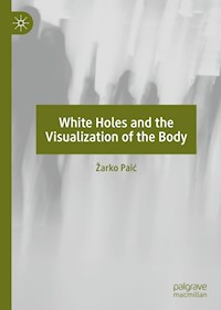 White Holes and the Visualization of the Body - Žarko Paić - E-Book