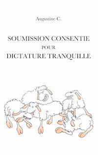 Soumission Consentie Pour Dictature Tranquille - Augustine C. - E-Book