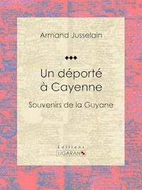 Un déporté à Cayenne - Armand Jusselain - E-Book