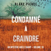 Condamné à Craindre (Un Mystère Adèle Sharp – Volume 10) - Blake Pierce - Hörbuch