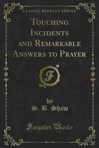 Touching Incidents and Remarkable Answers to Prayer - S. B. Shaw - E-Book