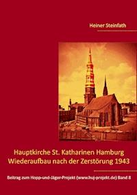 Hauptkirche St. Katharinen Hamburg - Wiederaufbau nach der Zerstörung 1943 - Heiner Steinfath - E-Book