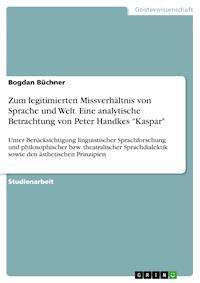Zum legitimierten Missverhältnis von Sprache und Welt. Eine analytische Betrachtung von Peter Handkes "Kaspar" - Bogdan Büchner - E-Book