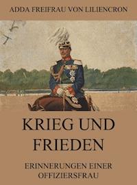 Krieg und Frieden - Erinnerungen einer Offiziersfrau - Adda Freifrau von Liliencron - E-Book