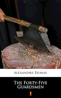 The Forty-Five Guardsmen - Dumas Alexandre - E-Book