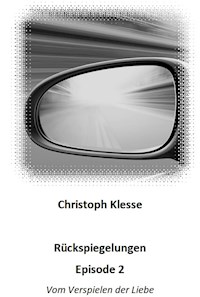 Rückspiegelungen Episode 2 - Vom Verspielen der Liebe - Christoph Klesse - E-Book
