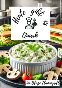 Heute gibt es - Quark - Blaze Flamingrill - E-Book