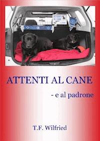 ATTENTI AL CANE! - e al padrone - T. F. Wilfried - E-Book