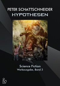 HYPOTHESEN - SCIENCE FICTION - WERKAUSGABE, BAND 3 - Peter Schattschneider - E-Book