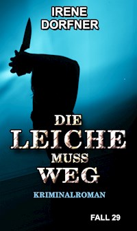 DIE LEICHE MUSS WEG - Irene Dorfner - E-Book
