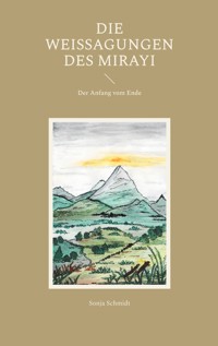 Die Weissagungen des Mirayi - Sonja Schmidt - E-Book
