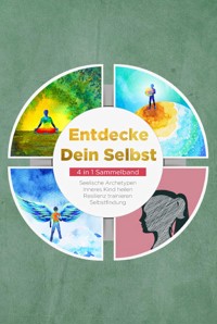 Entdecke Dein Selbst - 4 in 1 Sammelband: Seelische Archetypen | Selbstfindung | Inneres Kind heilen | Resilienz trainieren - Luisa Wienberg - E-Book