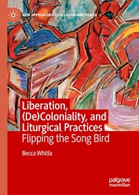 Liberation, (De)Coloniality, and Liturgical Practices - Becca Whitla - E-Book