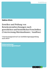Erstellen und Prüfung von Reisekostenabrechnungen nach gesetzlichen und betrieblichen Vorschriften (Unterweisung Bürokaufmann / -kauffrau) - Sabine Klein - E-Book