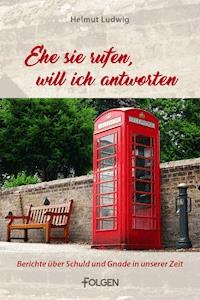 Ehe sie rufen, will ich antworten - Helmut Ludwig - E-Book