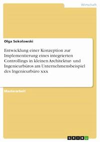 Entwicklung einer Konzeption zur Implementierung eines integrierten Controllings in kleinen Architektur- und Ingenieurbüros am Unternehmensbeispiel des Ingenieurbüro xxx - Olga Sokolowski - E-Book