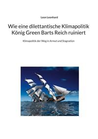 Wie eine dilettantische Klimapolitik König Green Barts Reich ruiniert - Leon Leonhard - E-Book