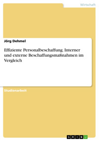 Effiziente Personalbeschaffung. Interner und externe Beschaffungsmaßnahmen im Vergleich - Jörg Dehmel - E-Book