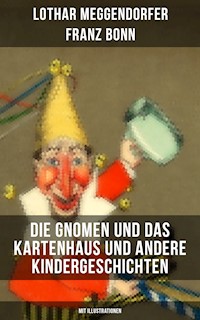 Die Gnomen und das Kartenhaus und andere Kindergeschichten (Mit Illustrationen) - Lothar Meggendorfer - E-Book