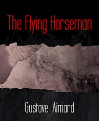 The Flying Horseman - Aimard Gustave - E-Book
