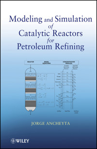 Modeling and Simulation of Catalytic Reactors for Petroleum Refining - Jorge Ancheyta - E-Book