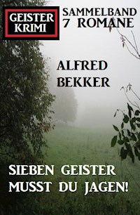 Sieben Geister musst du jagen! Geisterkrimi Sammelband 7 Romane - Alfred Bekker - E-Book