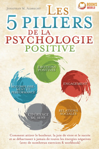 Les 5 piliers de la psychologie positive: Comment attirer le bonheur, la joie de vivre et le succès et se débarrasser à jamais de toutes les énergies négatives (avec de nombreux exercices & workbook) - Jonathan M. Albrecht - E-Book
