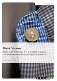 Employer Branding. Die Arbeitgebermarke aus institutionenökonomischer Perspektive - Ulfried Pollmanns - E-Book