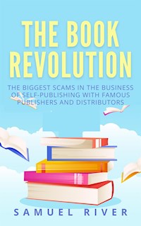 The Book Revolution: How the Book Industry is Changing & What Should Publishers, Authors and Distributors Know about Trends Driving the Future of Publishing - Samuel River - E-Book