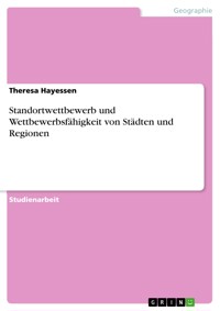 Standortwettbewerb und Wettbewerbsfähigkeit von Städten und Regionen - Theresa Hayessen - E-Book