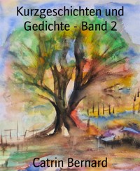 Kurzgeschichten und Gedichte - Band 2 - Catrin Bernard - E-Book