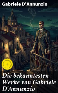 Die bekanntesten Werke von Gabriele D'Annunzio - Gabriele Dannunzio - E-Book