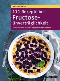 111 Rezepte bei Fructose-Unverträglichkeit - Martina Amon - E-Book