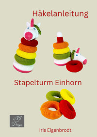 Häkelanleitung Stapelturm Einhorn - Iris Eigenbrodt - E-Book