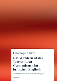 Das Wandern ist des Wortes Lust: Germanismen im britischen Englisch - Christoph Ehlert - E-Book