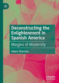 Deconstructing the Enlightenment in Spanish America - Adam Sharman - E-Book