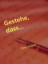 Gestehe, dass... - Dieter Kaspers - E-Book