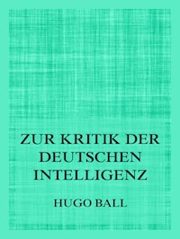 Zur Kritik der deutschen Intelligenz - Hugo Ball - E-Book