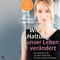 Wie Haltung unser Leben verändert - Von Kopf bis Fuß zu mehr Sicherheit, Präsenz und Herzlichkeit (ungekürzt) - Doro Plutte - Hörbuch