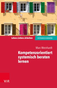 Kompetenzorientiert systemisch beraten lernen - Marc Weinhardt - E-Book