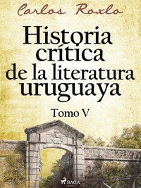 Historia crítica de la literatura uruguaya. Tomo V - Carlos Roxlo - E-Book