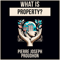 What Is Property? - Pierre-Joseph Proudhon - Hörbuch